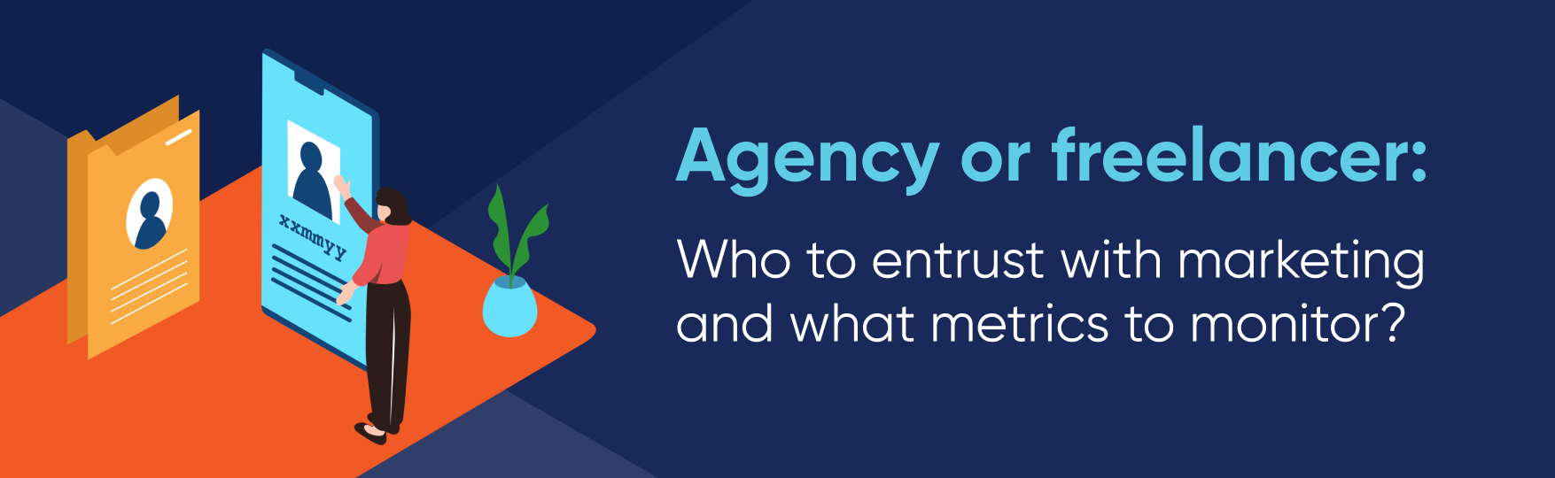 Agency or Freelancer: Whom to Trust with Your Marketing and Which Metrics to Monitor?
